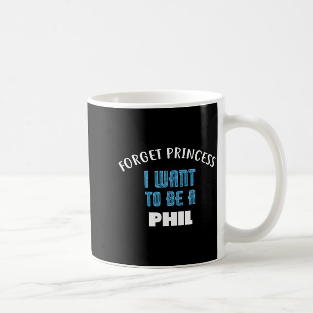 Caneca De Café Forget Princess I Want To Be A Phil Name  (Direita)