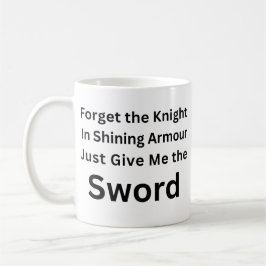 Caneca De Café Forget the Knight Just Give Me the Sword Mug