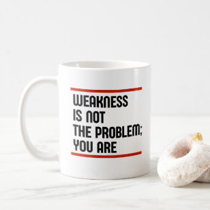 Caneca De Café Fraqueza Não É O Problema; Você É
