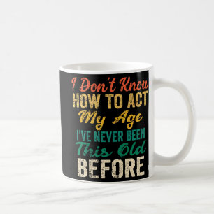 Caneca De Café Fun Old People sayings I Don't Know How To Act My 