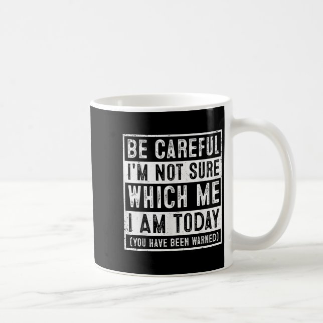 Caneca De Café Funny Be Careful I'm Not Sure Which Me Today Humor (Direita)