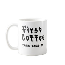 Funny Coffee Mug First Coffee Then Reality
