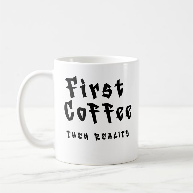 Caneca De Café Funny Coffee Mug First Coffee Then Reality (Esquerda)