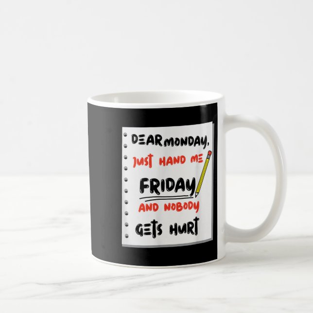 Caneca De Café Funny Dear Monday Just Hand Me Friday And Nobody G (Direita)
