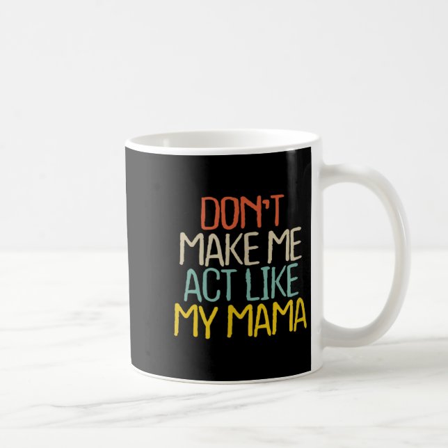 Caneca De Café Funny Don't Make Me Act Like My Mama Novelty Sayin (Direita)