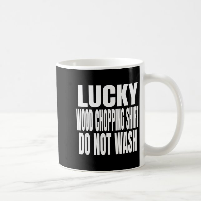 Caneca De Café Funny Lucky Wood Chopng Shirt Do Not Wash Quote  (Direita)