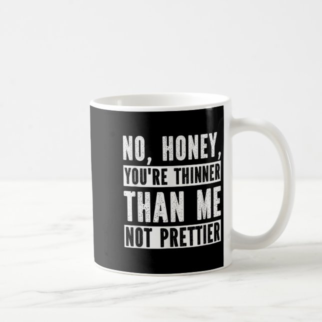 Caneca De Café Funny No Honey You're Thinner Than Me Not Prettier (Direita)