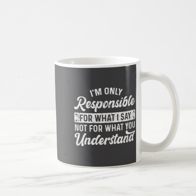 Caneca De Café Funny Saying I'm Only Resnsible For What I Say Sar (Direita)