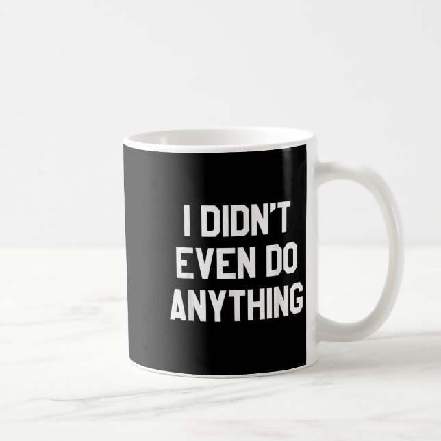 Caneca De Café Funny Shirt With Words - I Didn't Even Do Anything (Direita)