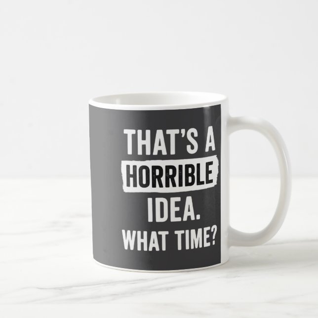 Caneca De Café Funny That's A Horrible Idea What Time_ Sarcastic  (Direita)