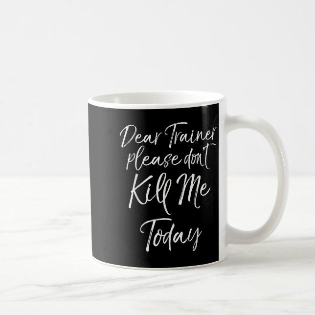 Caneca De Café Funny Training Quote Dear Trainer Please Don't Kil (Direita)