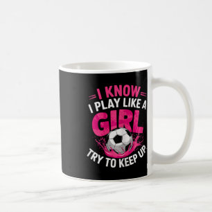 Caneca De Café Garota de Futebol Eu Sei Eu Jogo Como Uma Garota T