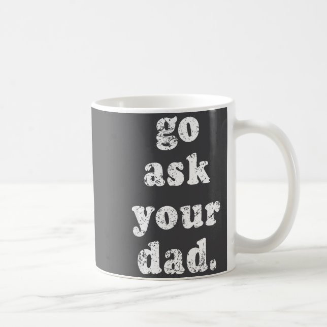 Caneca De Café Go Ask Your Dad Funny Dad Father's Day Sayin Quote (Direita)
