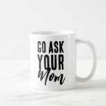 Caneca De Café Go Ask Your Mom<br><div class="desc">Go ask your Mom</div>