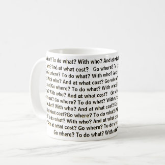 Caneca De Café Go where? To do what? With who? And at what cost? 