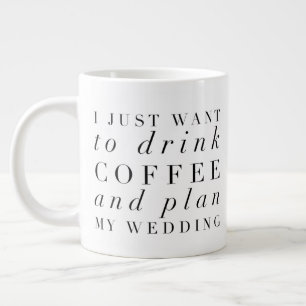 Caneca De Café Grande Eu Só Quero Beber Café e Planejar Meu Casamento