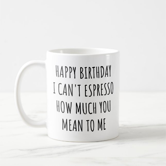 Caneca De Café Happy Birthday I Can't Espresso How Much You Mean  (Esquerda)