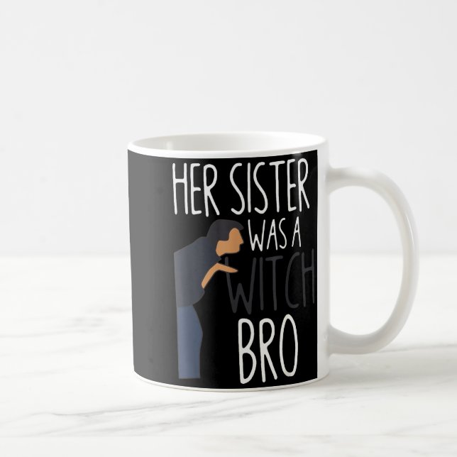 Caneca De Café Her Sister Was A Witch Bro Funny Sister Warning  (Direita)