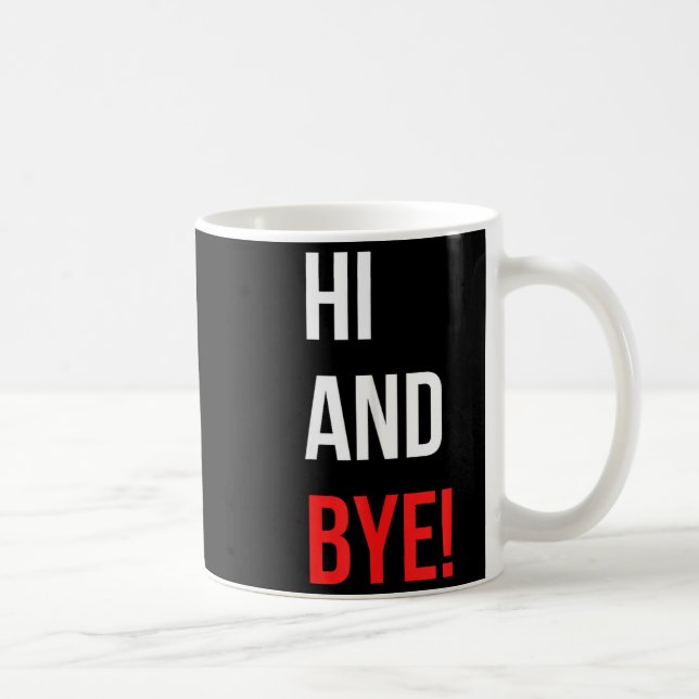 Caneca De Café Hi And Bye Funny Sarcasm Joke Gag Quote  (Direita)