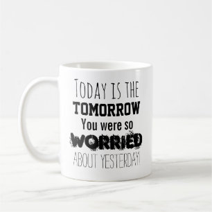 Caneca De Café Hoje é o amanhã com o qual você ficou tão preocupa