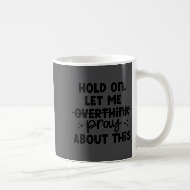 Caneca De Café Hold On Let Me Not Overthink Pray About This Funny (Direita)