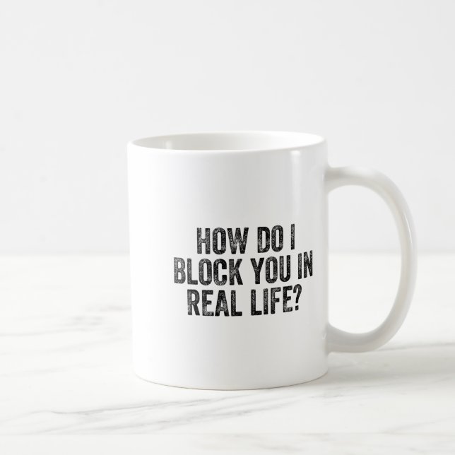 Caneca De Café How Do I Block You In Real Life  (Direita)