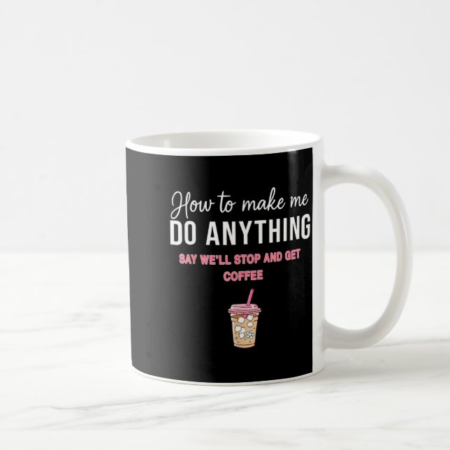 Caneca De Café How To Make Me Do Anything Say We'll Stop And Get  (Direita)