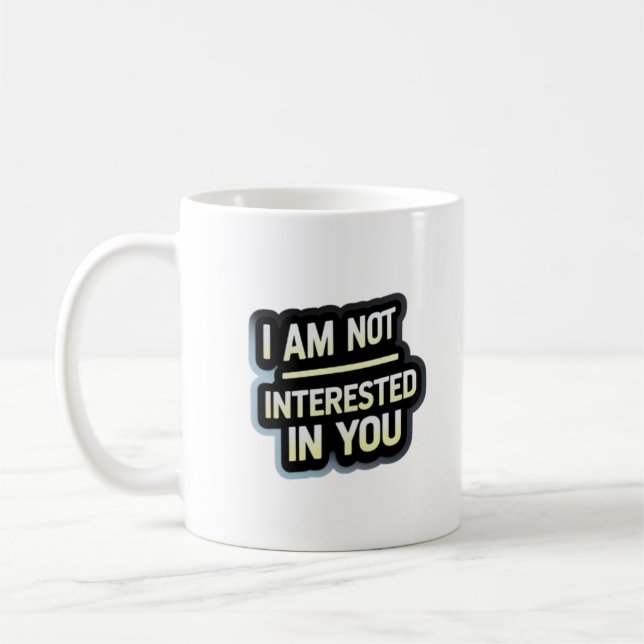 Caneca De Café I Am Not Interested In You Text – Bold Attitude  (Esquerda)