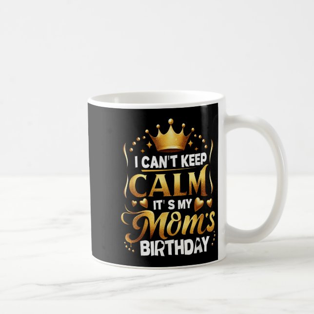 Caneca De Café I Cant Keep Calm It's My Mom's Birthday Celebratio (Direita)