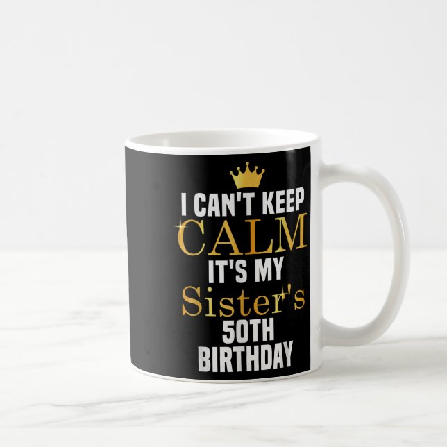 Caneca De Café I Cant Keep Calm It's My Sister's 50th Family Matc (Direita)