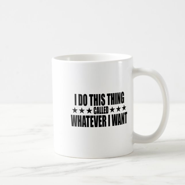 Caneca De Café I Do This Thing Called Whatever I Want  (Direita)