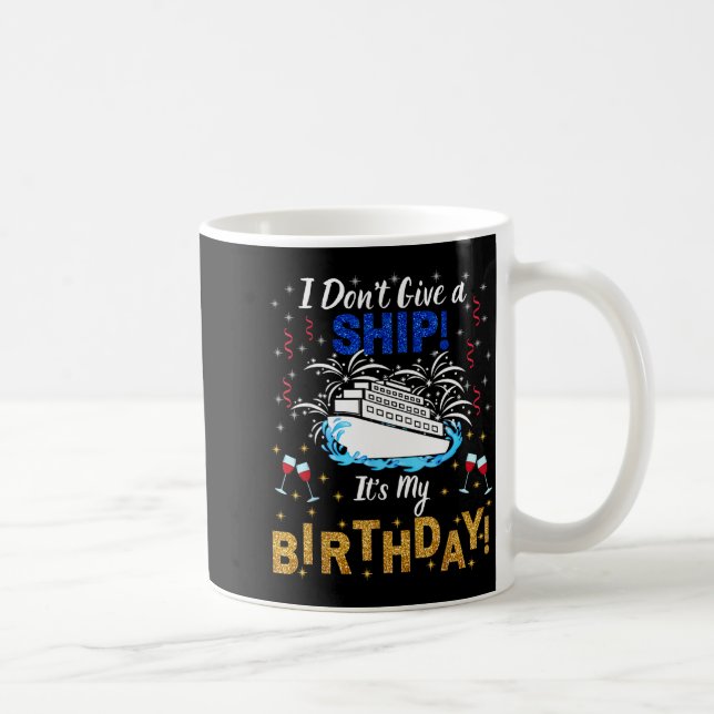 Caneca De Café I Don't Give A Ship. It's My Birthday. Cruise Ship (Direita)