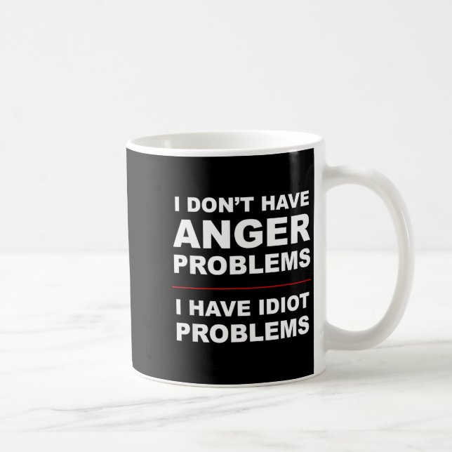 Caneca De Café I Don't Have Anger Problems - I Have Idiot Problem (Direita)