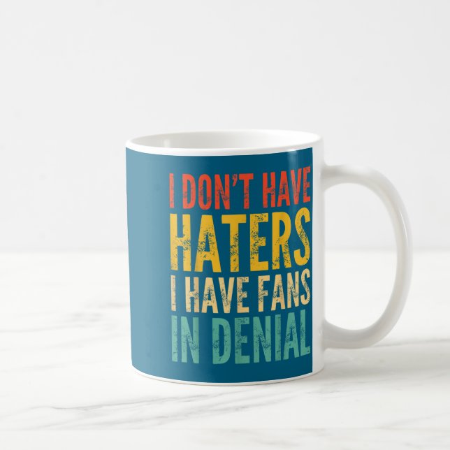 Caneca De Café I Don't Have Haters I Have Fans In Denial - Funny  (Direita)