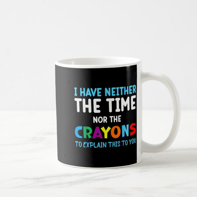 Caneca De Café I Don't Have The Time Or The Crayons Funny Sarcasm (Direita)