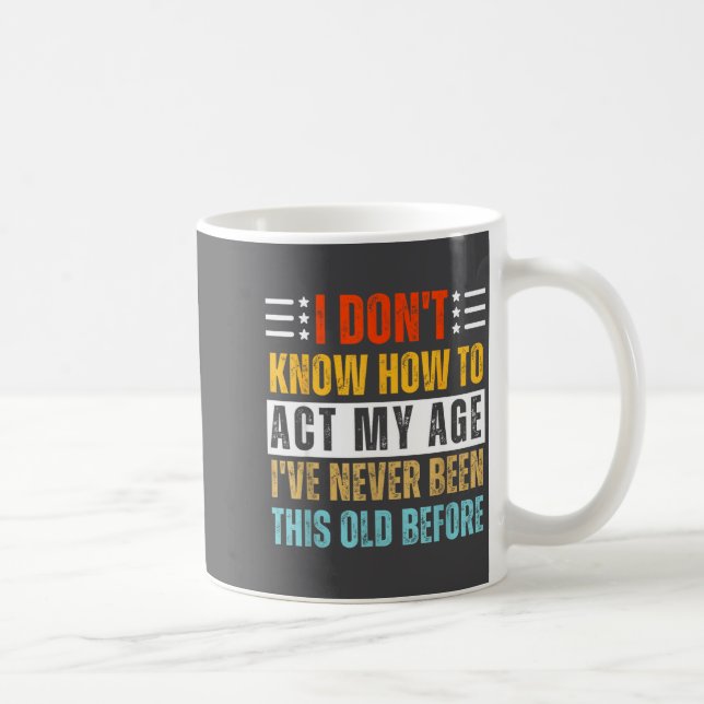 Caneca De Café I Don't Know How To Act My Age Funny Old Birthday  (Direita)