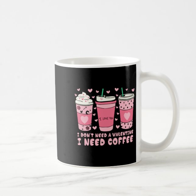 Caneca De Café I Dont Need A Valentine I Need Coffee Anti Valent  (Direita)