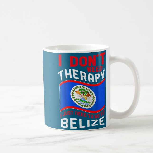 Caneca De Café I Don't Need Therapy I Just Need To Go To Belize  (Direita)