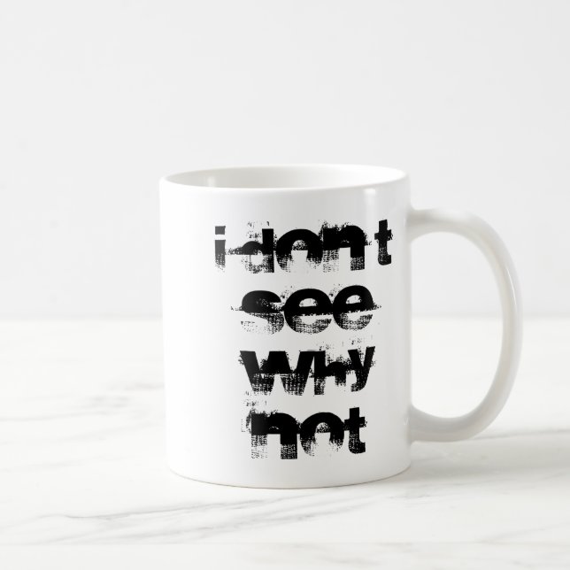 Caneca De Café I Dont See Why Not  (Direita)