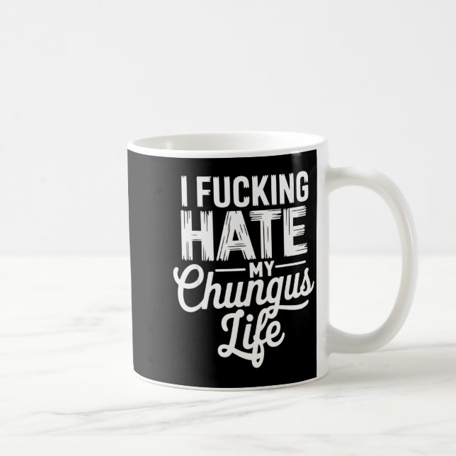 Caneca De Café I Fcking Hate My Chungus Life Funny  (Direita)