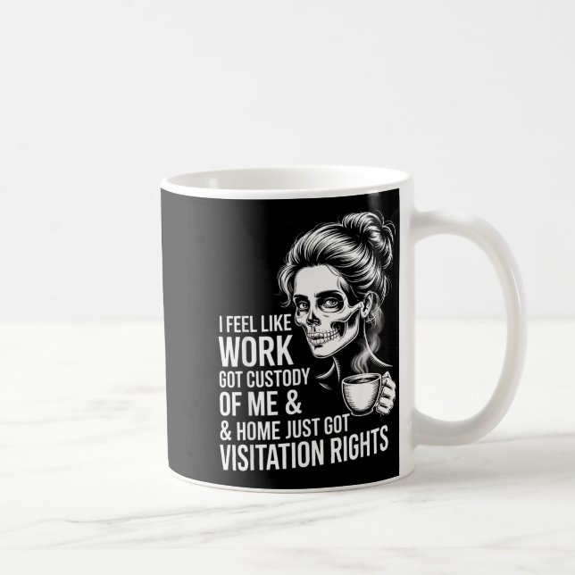 Caneca De Café I Feel Like Work Got Custody Of Me And Home  (Direita)