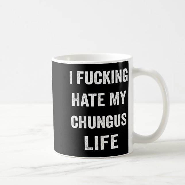 Caneca De Café I Foring Hate My Chungus Life  (Direita)