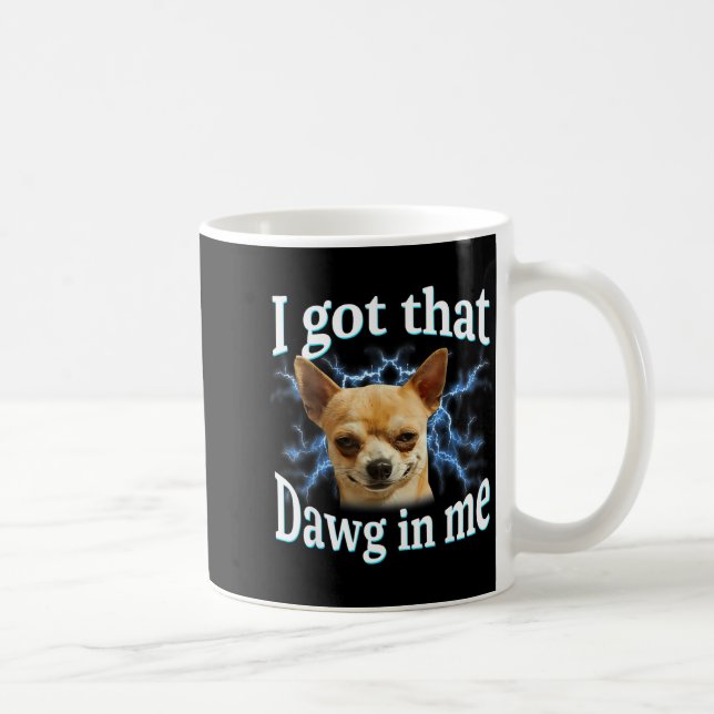 Caneca De Café I Got That Dawg In Me Funny Dog Chihuahua Lovers M (Direita)