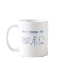 I Have Everything I Need - Gift for Photographer