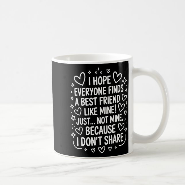 Caneca De Café I Hope Everyone Finds A Friend Like Mine Just Not  (Direita)