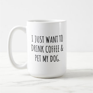 Caneca De Café I Just Want To Drink Coffee And Pet My Dog