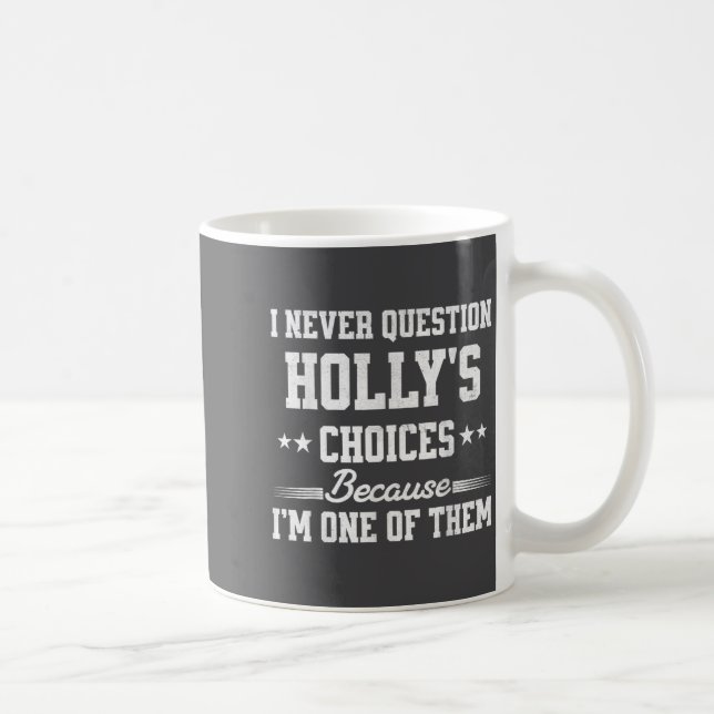 Caneca De Café I Never Question Holly's Choices Because I’m One O (Direita)