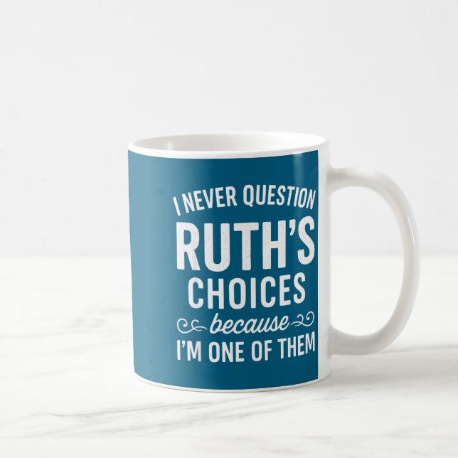 Caneca De Café I Never Question Ruth s Choices Because I'm One Of (Direita)
