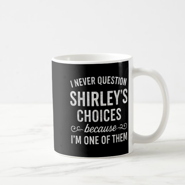 Caneca De Café I Never Question Shirley's Choices Because I'm One (Direita)
