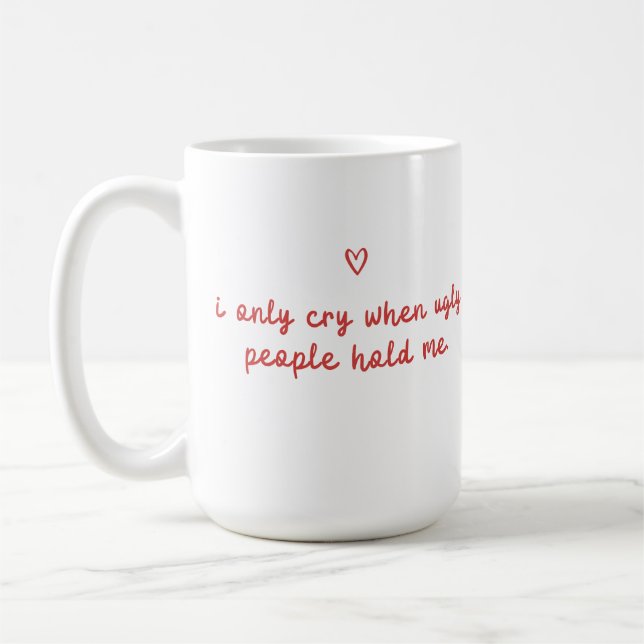 Caneca De Café I Only Cry When Ugly People Hold Me (Esquerda)
